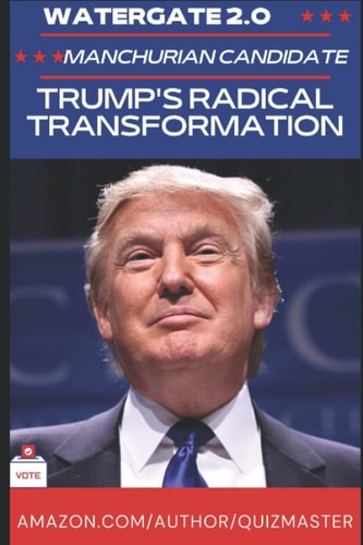Watergate 2. 0 The Manchurian President? Trump's Radical Transformation of American Politics