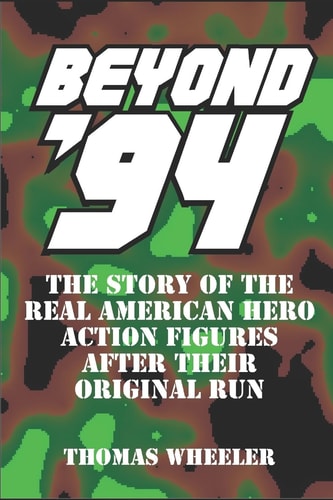 Beyond '94 The Story of the Real American Hero Action Figures After Their Original Run