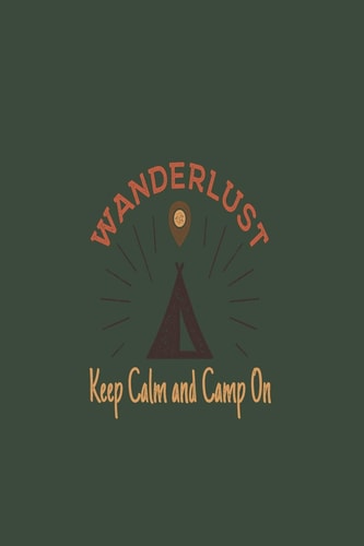 Wanderlust Keep Calm and Camp On