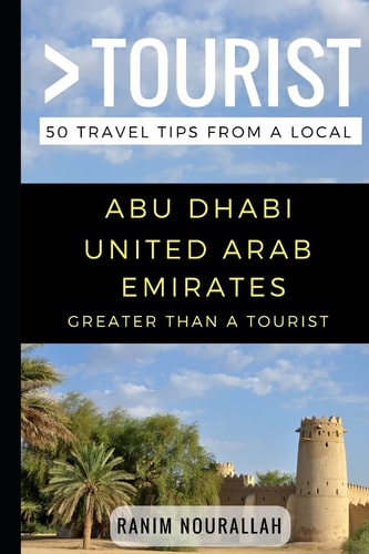 Greater Than a Tourist- Abu Dhabi United Arab Emirates 50 Travel Tips from a Local