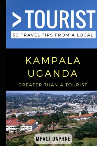 Greater Than a Tourist- Kampala Uganda 50 Travel Tips from a Local