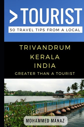 Greater Than a Tourist- Trivandrum Kerala India 50 Travel Tips from a Local