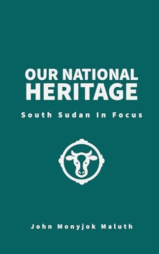 Our National Heritage South Sudan In Focus