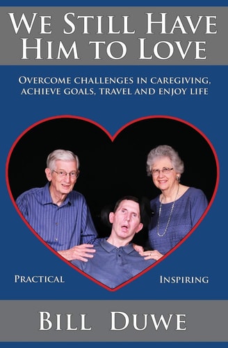 We Still Have Him to Love Overcome Challenges in Caregiving, Achieve Goals, Travel and Enjoy Life