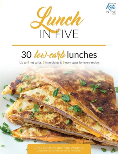 Lunch in Five 30 Low Carb Lunches. Up to 5 Net Carbs and 5 Ingredients Each!
