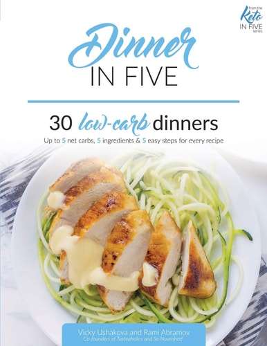 Dinner in Five Thirty Low Carb Dinners. Up to 5 Net Carbs and 5 Ingredients Each!