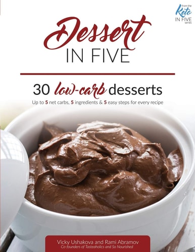 Dessert in Five 30 Low Carb Desserts. Up to 5 Net Carbs and 5 Ingredients Each!