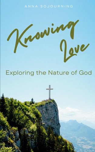 Knowing Love Exploring the Nature of God