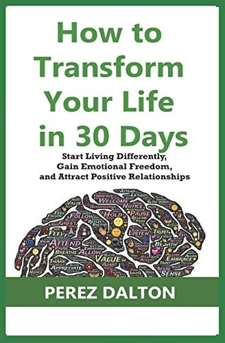 How to Transform Your Life in 30 Days Start Living Differently, Gain Emotional Freedom, and Attract Positive Relationships