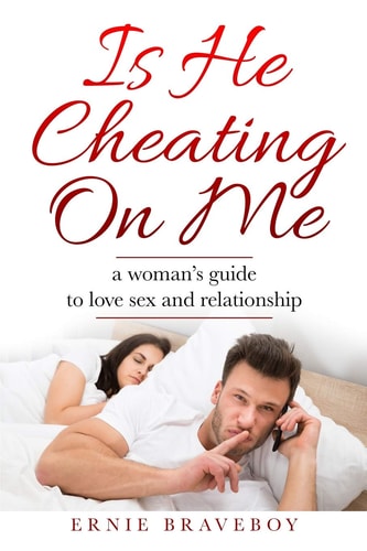 Is He Cheating On Me? A Woman's Guide to Love, Sex and Relationship