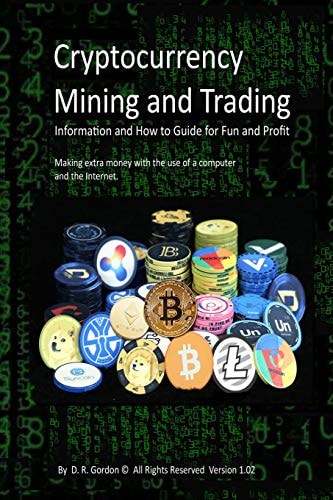 Cryptocurrency Mining and Trading Information and How to Guide for Fun and Profit. Making Extra Money with the Use of a Computer and the Internet.