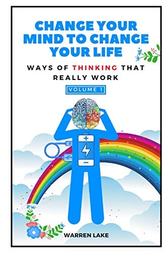 Change Your Mind to Change Your Life Ways of Thinking That Really Work
