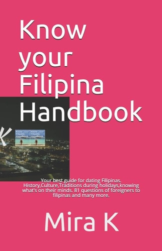 Know Your Filipina Handbook Your Best Guide for Dating Filipinas. History, Culture, Traditions During Holidays, Knowing What's on Their Minds. 81 Questions of Foreigners to Filipinas and Many More.