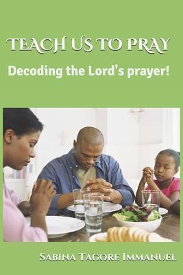 Teach Us to Pray: Decoding the Lords Prayer
