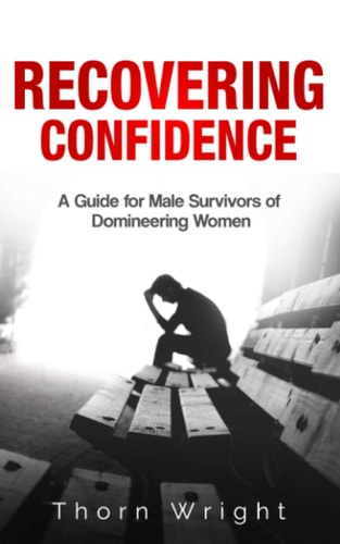 Recovering Confidence A Guide for Male Survivors of Domineering Women