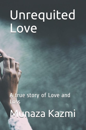 Unrequited Love A True Story of Love and Loss