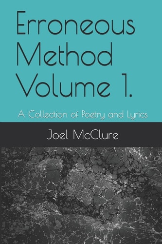 Erroneous Method Volume 1. A Collection of Poetry and Lyrics