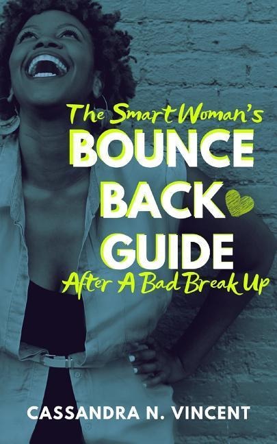 The Smart Womans Bounce Back Guide After A Bad Breakup