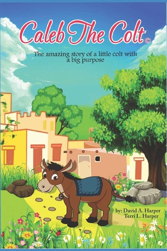 Caleb the Colt The Amazing Story of a Little Colt with a BIG Purpose!