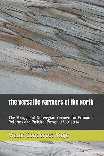 The Versatile Farmers of the North The Struggle of Norwegian Yeomen for Economic Reforms and Political Power, 1750-1814
