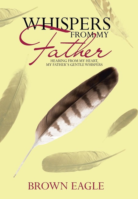 Whispers from My Father: Hearing from My Heart, My Fathers Gentle Whispers