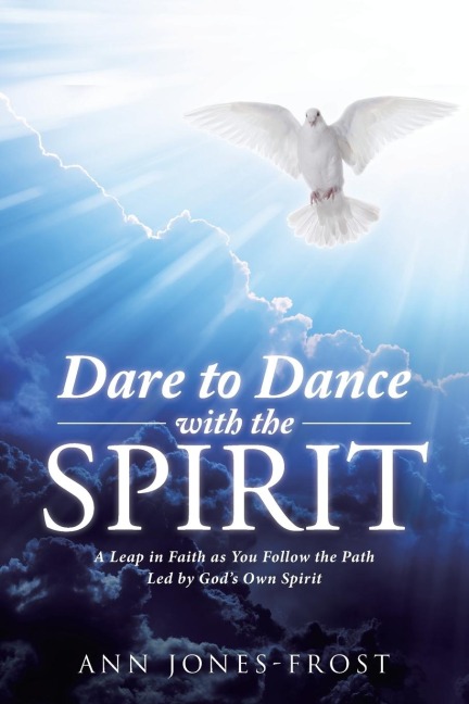 Dare to Dance with the Spirit: A Leap in Faith as You Follow the Path Led by Gods Own Spirit