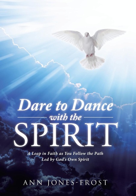 Dare to Dance with the Spirit: A Leap in Faith as You Follow the Path Led by Gods Own Spirit
