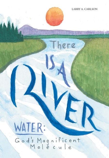 There Is a River: Water: Gods Magnificent Molecule