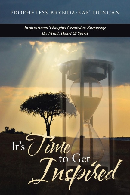 ItS Time to Get Inspired: Inspirational Thoughts Created to Encourage the Mind, Heart & Spirit