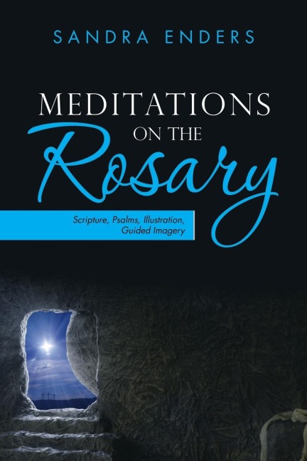 Meditations on the Rosary: Scripture, Psalms, Illustration, Guided Imagery