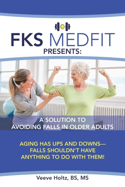 FKS MedFit Presents: A Solution to Avoiding Falls in Older Adults: Aging Has Ups and Downs-Falls Shouldnt Have Anything to Do with Them!