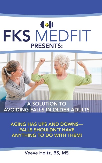 FKS MedFit Presents: A Solution to Avoiding Falls in Older Adults: Aging Has Ups and Downs-Falls Shouldnt Have Anything to Do with Them!