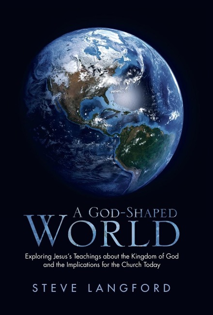 A God-Shaped World: Exploring Jesuss Teachings about the Kingdom of God and the Implications for the Church Today