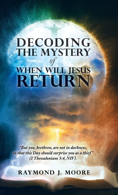 Decoding the Mystery of When Will Jesus Return: But you, brethren, are not in darkness, so that this Day should surprise you as a thief (1 Thessalonians 5:4, NIV).