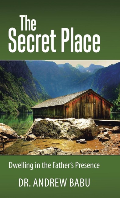 The Secret Place: Dwelling in the Father?s Presence