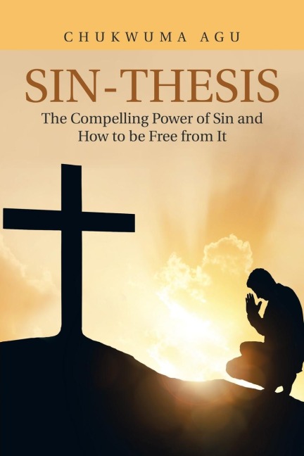 Sin-Thesis: The Compelling Power of Sin and How to Be Free from It