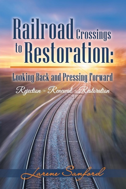 Railroad Crossings to Restoration: Looking Back and Pressing Forward: Rejection -Renewal-Restoration