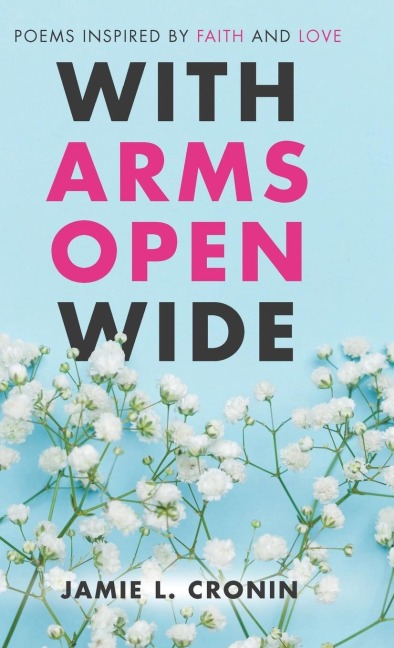 With Arms Open Wide: Poems Inspired by Faith and Love