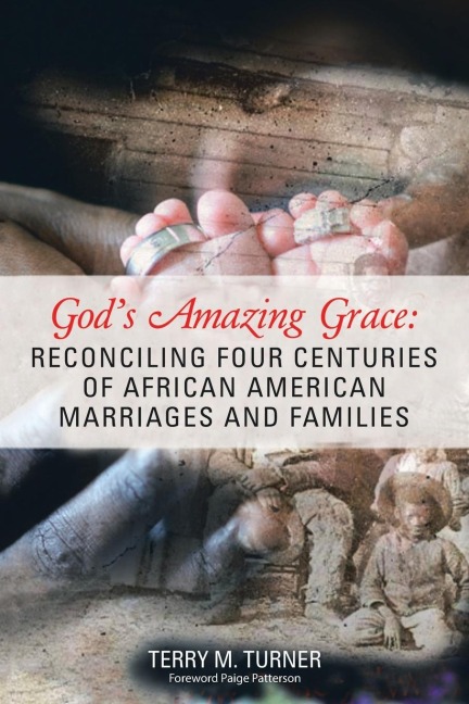 Gods Amazing Grace: Reconciling Four Centuries of African American Marriages and Families