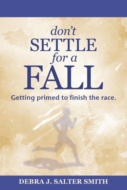 DonT Settle for a Fall: Getting Primed to Finish the Race.