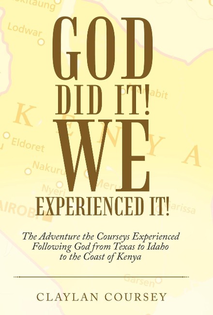 God Did It! We Experienced It!: The Adventure the Courseys Experienced Following God from Texas to Idaho to the Coast of Kenya