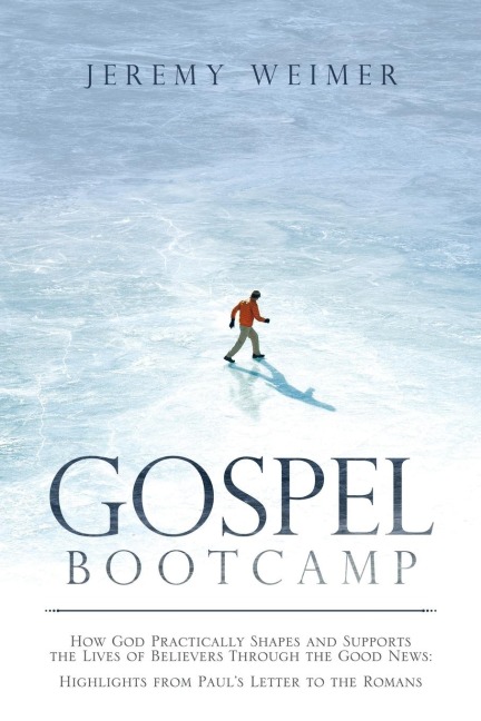 Gospel Bootcamp: How God Practically Shapes and Supports the Lives of Believers Through the Good News: Highlights from PaulS Letter to the Romans