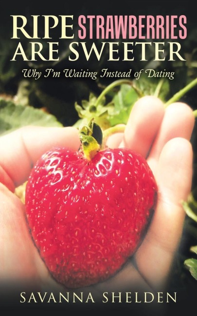 Ripe Strawberries Are Sweeter: Why IM Waiting Instead of Dating