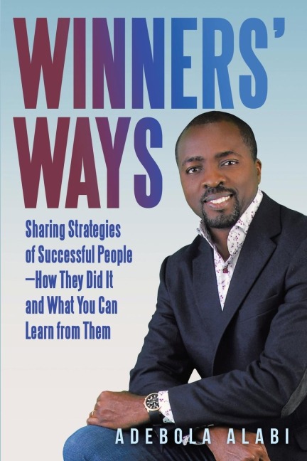 Winners Ways: Sharing Strategies of Successful People-How They Did It and What You Can Learn from Them