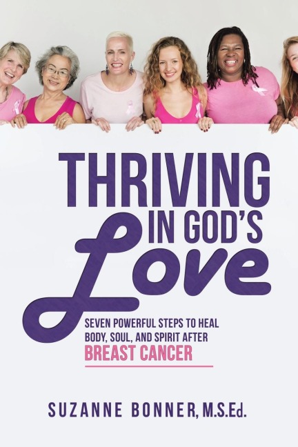 Thriving in Gods Love: Seven Powerful Steps to Heal Body, Soul, and Spirit After Breast Cancer