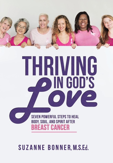 Thriving in God's Love: Seven Powerful Steps to Heal Body, Soul, and Spirit After Breast Cancer