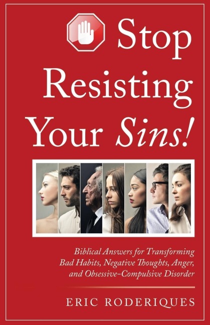 Stop Resisting Your Sins!: Biblical Answers for Transforming Bad Habits, Negative Thoughts, Anger, and Obsessive-Compulsive Disorder