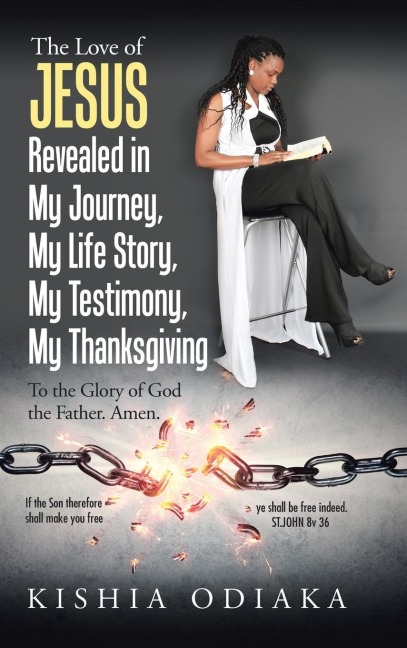 The Love of Jesus Revealed in My Journey, My Life Story, My Testimony, My Thanksgiving: To the Glory of God the Father. Amen.