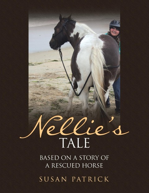 NellieS Tale: Based on a Story of a Rescued Horse