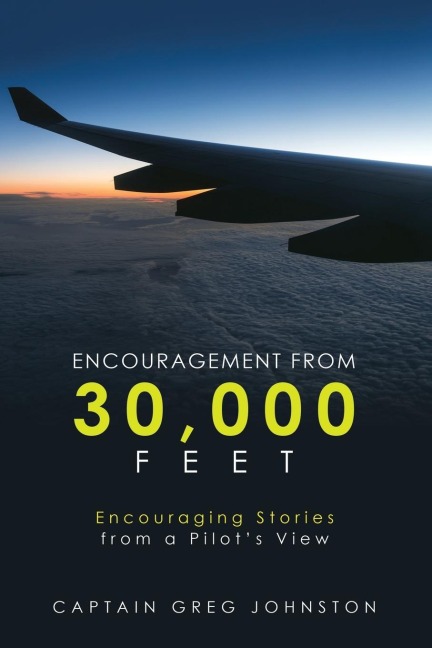 Encouragement from 30,000 Feet: Encouraging Stories from a PilotS View